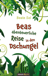 Beas abenteuerliche Reise in den Dschungel - Beate Sol