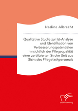 Qualitative Studie zur Ist-Analyse und Identifikation von Verbesserungspotentialen hinsichtlich der Pflegequalit&auml;t einer zertifizierten Stroke Unit aus Sicht des Pflegefachpersonals - Nadine Albrecht