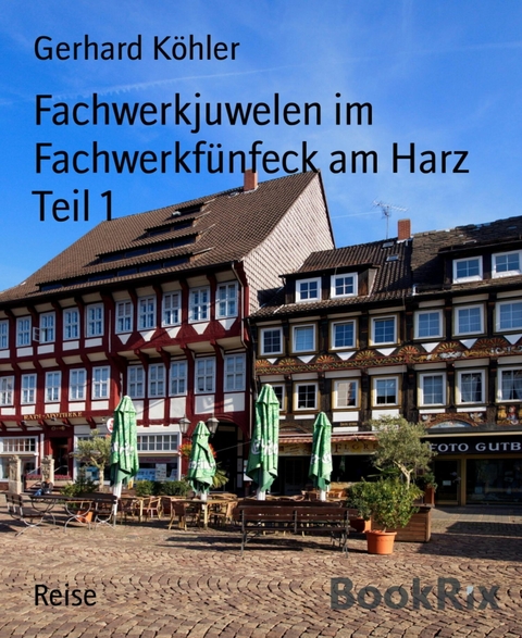 Fachwerkjuwelen im Fachwerkfünfeck am Harz Teil 1 - Gerhard Köhler