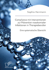 Compliance mit Interventionen zur Pr&auml;vention nosokomialer Infektionen in Therapieberufen. Eine systematische &Uuml;bersicht - Sophia Herrmann