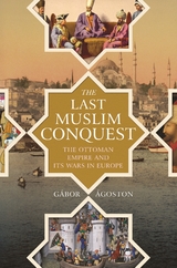 The Last Muslim Conquest - G&aacute;bor &Aacute;goston