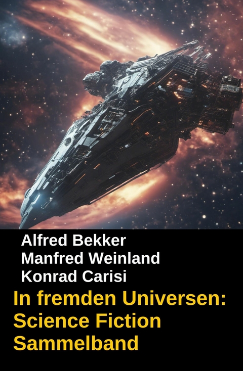 In fremden Universen: Science Fiction Sammelband -  Alfred Bekker,  Manfred Weinland,  Konrad Carisi