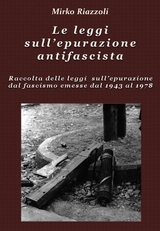 Le leggi sull&rsquo;epurazione antifascista Raccolta delle leggi sull&rsquo;epurazione dal fascismo emesse dal 1943 al 1978 - Mirko Riazzoli