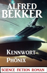 Kennwort Ph&ouml;nix: Science Fiction Roman - Alfred Bekker