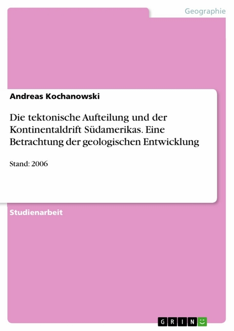 Die tektonische Aufteilung und der Kontinentaldrift S&uuml;damerikas. Eine Betrachtung der geologischen Entwicklung - Andreas Kochanowski