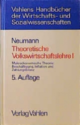 Theoretische Volkswirtschaftslehre  Bd. 1: Makro&ouml;konomische Theorie: Besch&auml;ftigung, Inflation und Zahlungsbilanz - Manfred Neumann