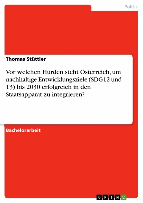 Vor welchen H&uuml;rden steht &Ouml;sterreich, um nachhaltige Entwicklungsziele (SDG12 und 13) bis 2030 erfolgreich in den Staatsapparat zu integrieren? - Thomas St&uuml;ttler