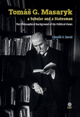 Tom&aacute;&scaron; G. Masaryk a Scholar and a Statesman. The Philosophical Background of His Political Views - Zdeněk V. David