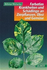 Farbatlas Krankheiten und Sch&auml;dlinge an Zierpflanzen, Obst und Gem&uuml;se - Bernd B&ouml;hmer, Walter Wohanka