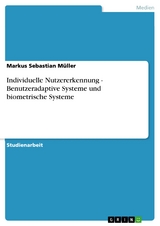 Individuelle Nutzererkennung - Benutzeradaptive Systeme und biometrische Systeme -  Markus Sebastian Müller