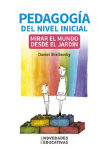 Pedagog&iacute;a del nivel inicial: mirar el mundo desde el jard&iacute;n - Daniel Brailovsky