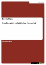 Erstellen einer schriftlichen Hausarbeit -  Claudia Nickel