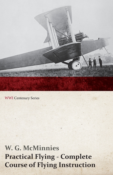 Practical Flying - Complete Course of Flying Instruction (WWI Centenary Series) - W. G. McMinnies