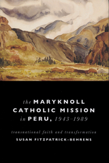 Maryknoll Catholic Mission in Peru, 1943-1989 - Susan Fitzpatrick-Behrens