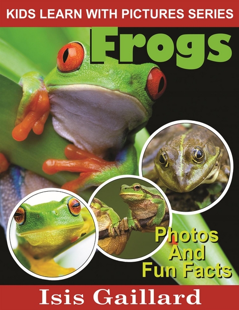 Frogs: Photos and Fun Facts for Kids - Isis Gaillard
