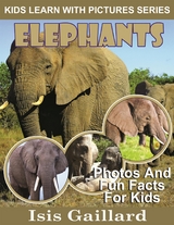 Elephants: Photos and Fun Facts for Kids - Isis Gaillard
