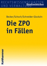 Die ZPO in F&auml;llen - Ute Becker, Frank Schoch, Holger Schneider-Glockzin