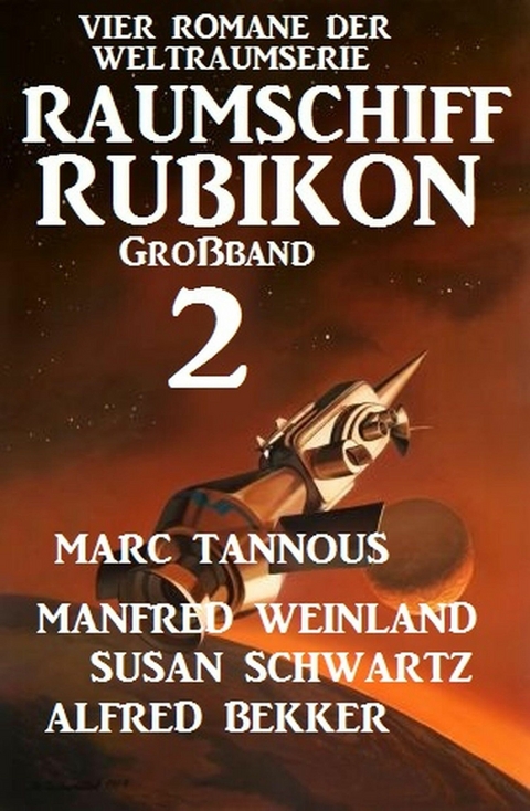 Gro&szlig;band Raumschiff Rubikon 2 - Vier Romane der Weltraumserie - Manfred Weinland, Alfred Bekker, Marc Tannous, Susan Schwartz