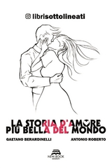 La storia d'amore pi&ugrave; bella del mondo - Gaetano Berardinelli, Antonio Roberto,  Librisottolineati
