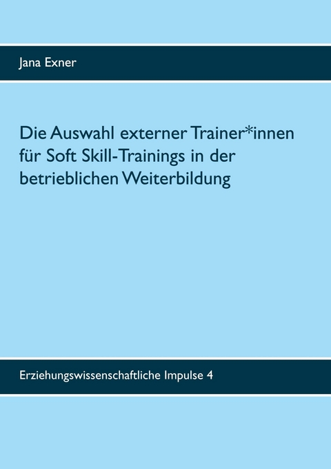Die Auswahl externer Trainer*innen für Soft Skill-Trainings in der betrieblichen Weiterbildung - Jana Exner