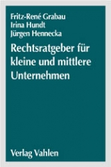 Rechtsratgeber f&uuml;r kleine und mittlere Unternehmen - Fritz R Grabau, Irina Hundt, J&uuml;rgen Hennecka