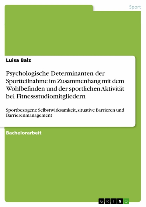 Psychologische Determinanten der Sportteilnahme im Zusammenhang mit dem Wohlbefinden und der sportlichen Aktivit&auml;t bei Fitnessstudiomitgliedern -  Luisa Balz