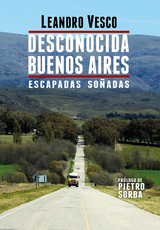 Desconocida Buenos Aires. Escapadas so&ntilde;adas - Leandro Vesco