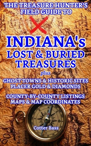 The Treasure Hunter's Guide To INDIANA'S LOST & BURIED TREASURES, Volume I