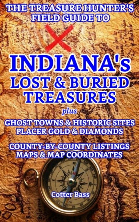The Treasure Hunter's Guide To INDIANA'S LOST & BURIED TREASURES, Volume I - Cotter Bass