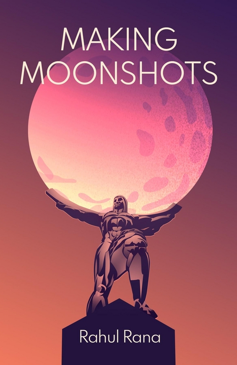 Making Moonshots - Rahul Rana