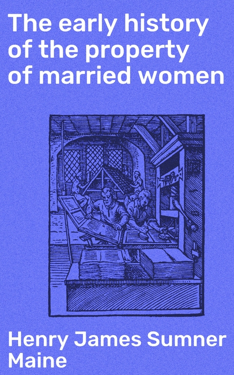 The early history of the property of married women - Henry James Sumner Maine