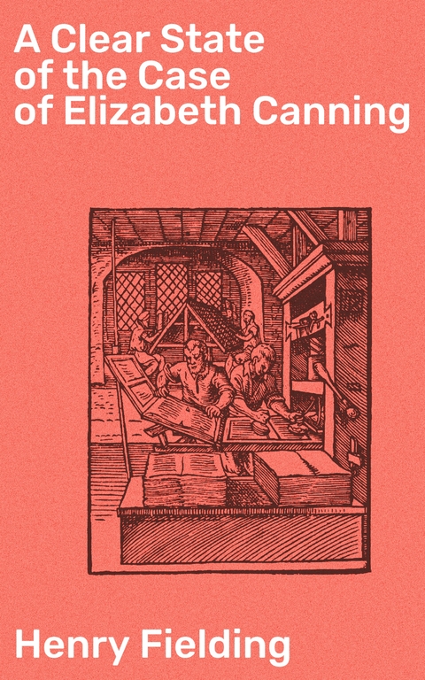 A Clear State of the Case of Elizabeth Canning - Henry Fielding