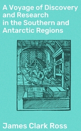 A Voyage of Discovery and Research in the Southern and Antarctic Regions - James Clark Ross