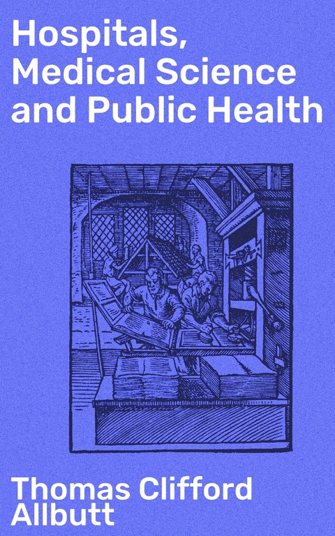 Hospitals, Medical Science and Public Health - Thomas Clifford Allbutt