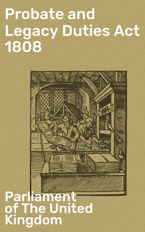 Probate and Legacy Duties Act 1808 -  Parliament of The United Kingdom