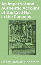 An Impartial and Authentic Account of the Civil War in the Canadas - Henry Samuel Chapman