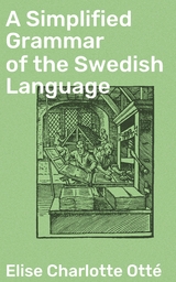A Simplified Grammar of the Swedish Language - Elise Charlotte Ott&eacute;