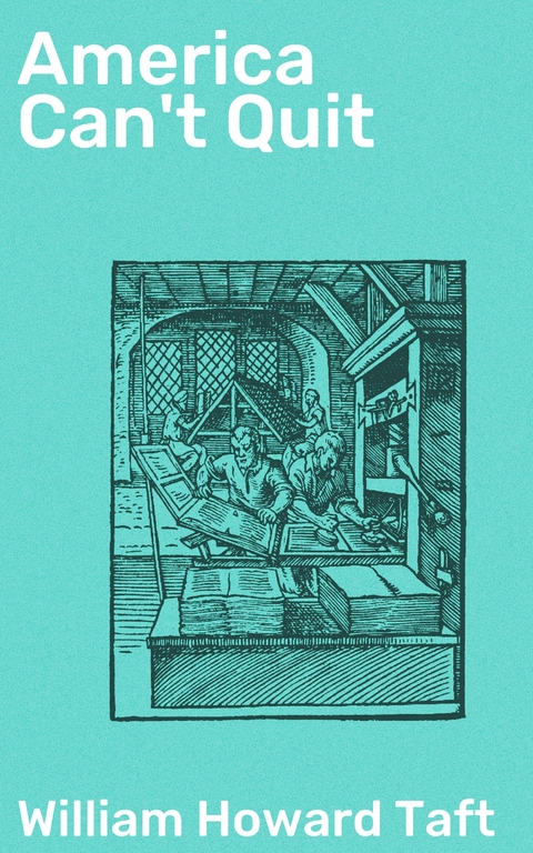 America Can't Quit - William Howard Taft