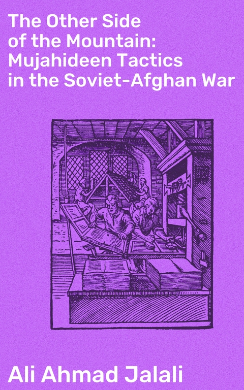 The Other Side of the Mountain: Mujahideen Tactics in the Soviet-Afghan War - Ali Ahmad Jalali
