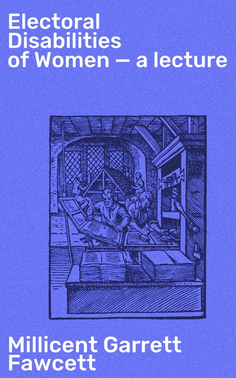 Electoral Disabilities of Women &mdash; a lecture - Millicent Garrett Fawcett