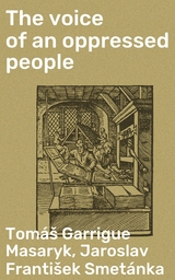 The voice of an oppressed people - Tom&aacute;&scaron; Garrigue Masaryk, Jaroslav Franti&scaron;ek Smet&aacute;nka
