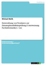 Entwicklung von Testdaten zur Datumsplausibilit&auml;tspr&uuml;fung (Unterweisung Fachinformatiker / -in) -  Michael Malik