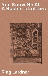 You Know Me Al: A Busher's Letters - Ring Lardner