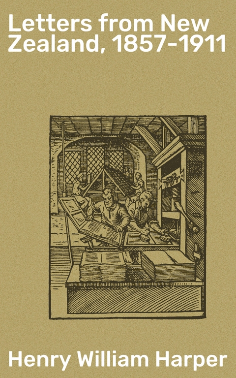 Letters from New Zealand, 1857-1911 - Henry William Harper