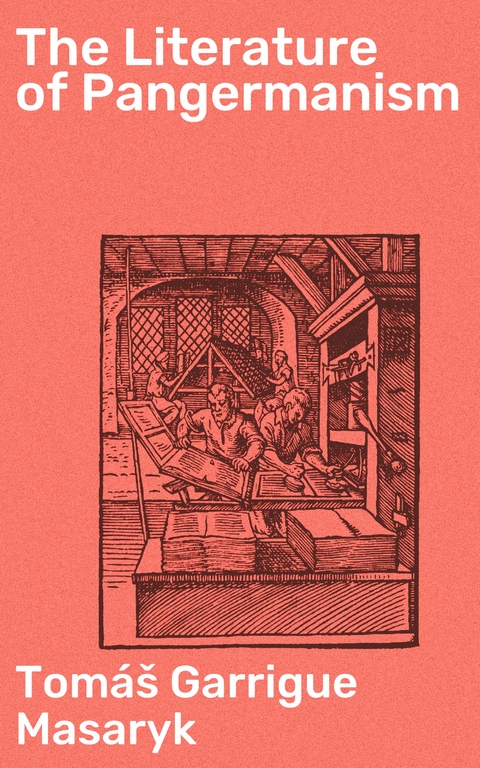 The Literature of Pangermanism - Tom&aacute;&scaron; Garrigue Masaryk
