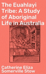 The Euahlayi Tribe: A Study of Aboriginal Life in Australia - Catherine Eliza Somerville Stow
