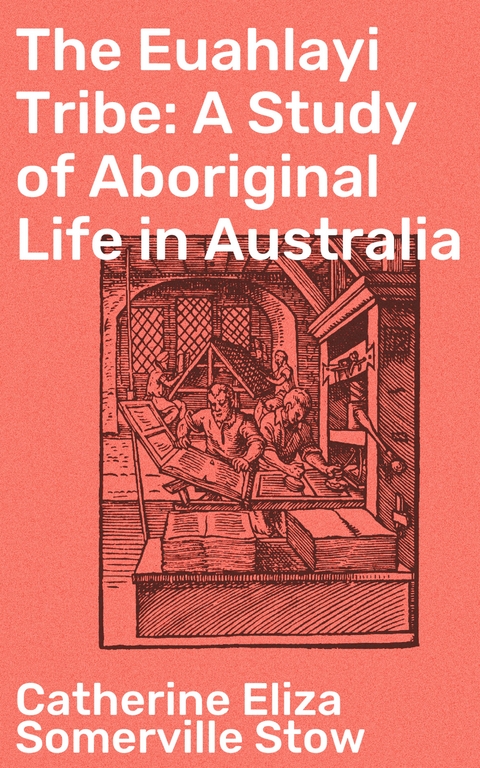 The Euahlayi Tribe: A Study of Aboriginal Life in Australia - Catherine Eliza Somerville Stow