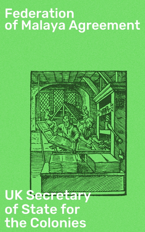 Federation of Malaya Agreement -  UK Secretary of State for the Colonies