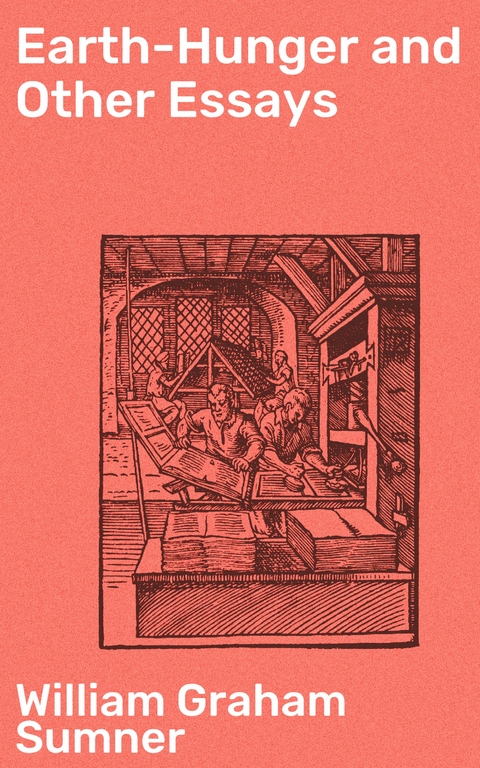 Earth-Hunger and Other Essays - William Graham Sumner