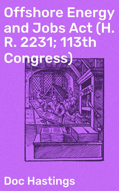 Offshore Energy and Jobs Act (H. R. 2231; 113th Congress) - Doc Hastings